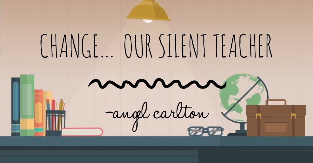 Change…Our Silent Teacher